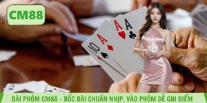 Bài Phỏm CM88 – Bốc Bài Chuẩn Nhịp, Vào Phỏm Dễ Ghi Điểm