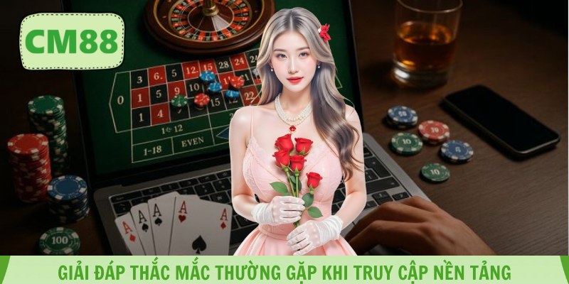 Giải đáp thắc mắc thường gặp khi truy cập nền tảng