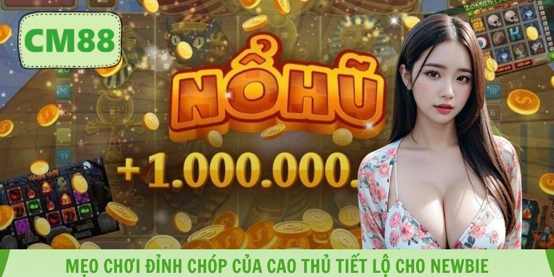 Mẹo chơi đỉnh chóp của cao thủ tiết lộ cho newbie