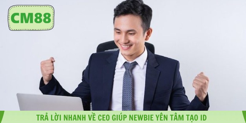 Trả lời nhanh về CEO giúp newbie yên tâm tạo ID